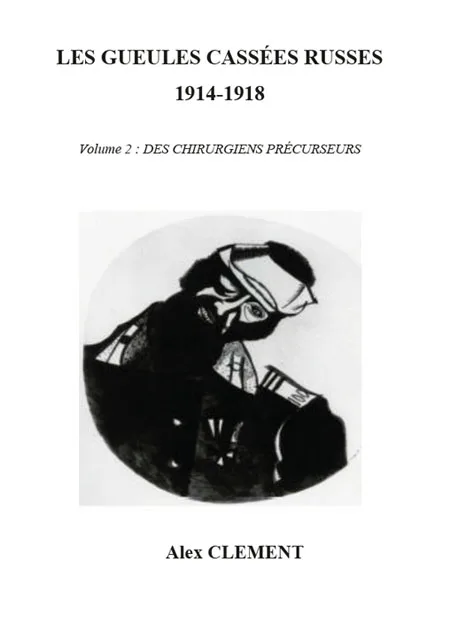 LES GUEULES CASSÉES RUSSES 1914-1918 Volume 2 : DES CHIRURGIENS PRÉCURSEURS